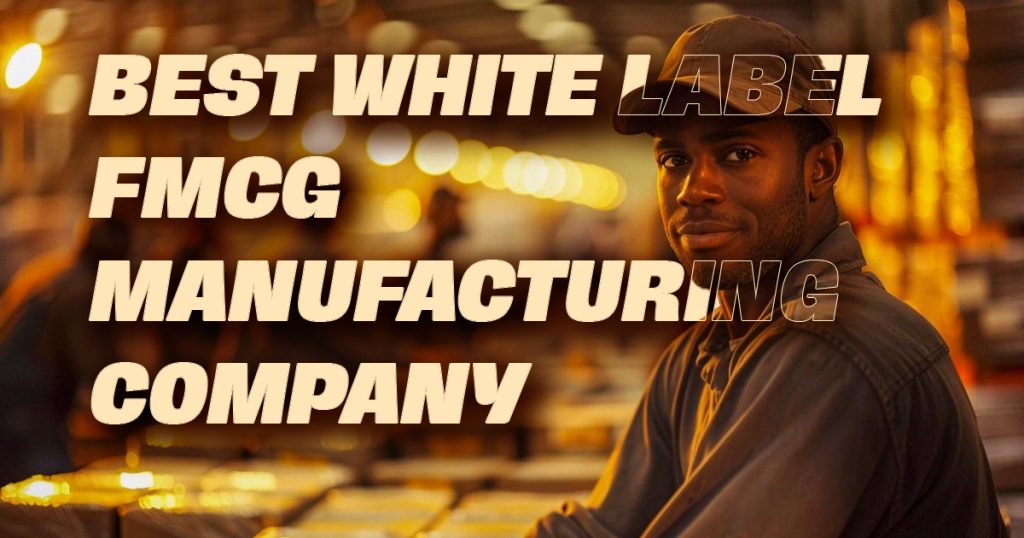 Best White Label FMCG Manufacturing Company in India