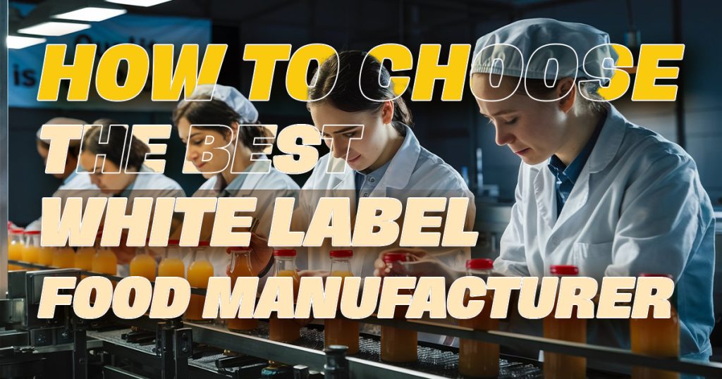 Tips-Choose-the-Best-White-Label-Food-Manufacturer-for-Brand