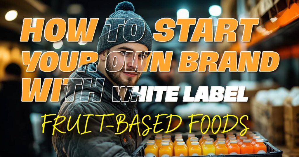 start-your-own-brand-with-white-label-fruit-based-foods