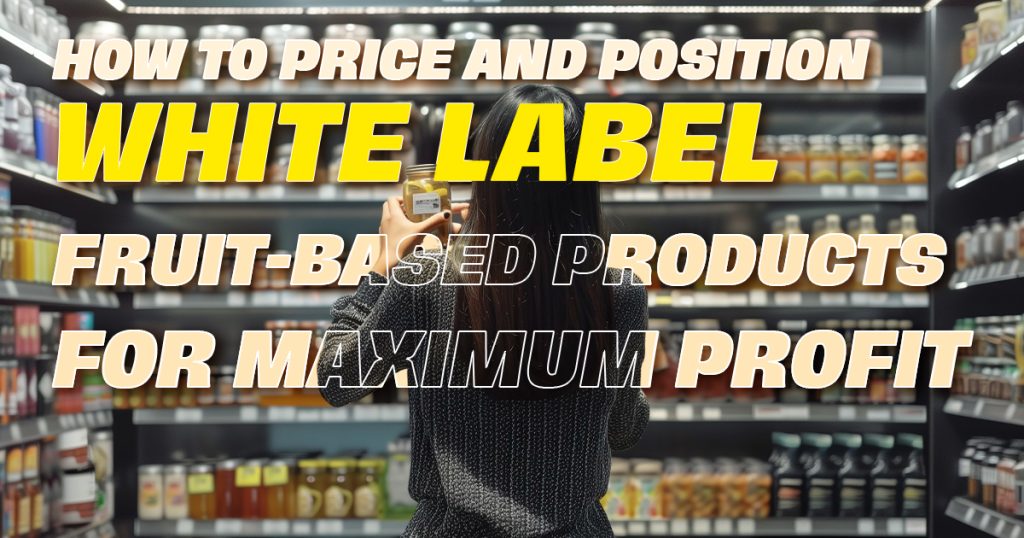 how-to-price-and-position-white-label-fruit-based-products-for-maximum-profit